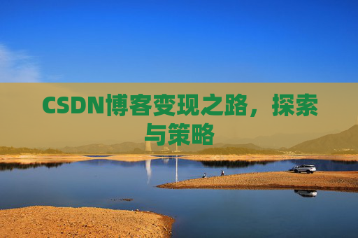 CSDN博客变现之路，探索与策略